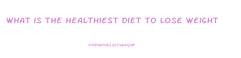 what is the healthiest diet to lose weight