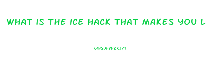 what is the ice hack that makes you lose weight