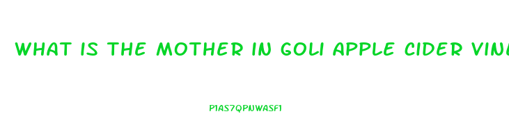what is the mother in goli apple cider vinegar gummies