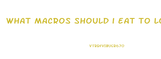 what macros should i eat to lose weight