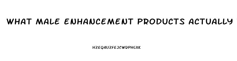 what male enhancement products actually work