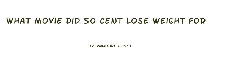 what movie did 50 cent lose weight for