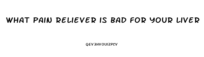 what pain reliever is bad for your liver