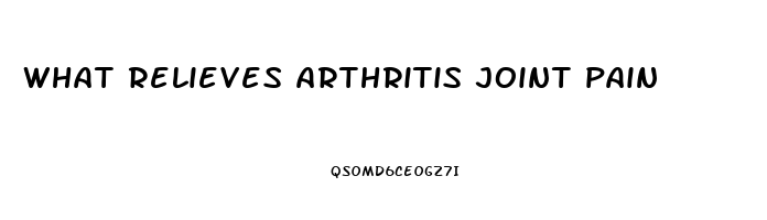 what relieves arthritis joint pain