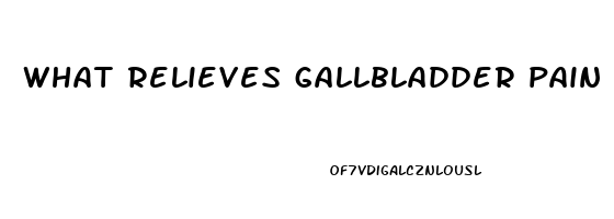 what relieves gallbladder pain