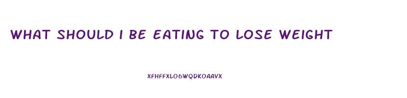 what should i be eating to lose weight