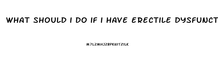 what should i do if i have erectile dysfunction