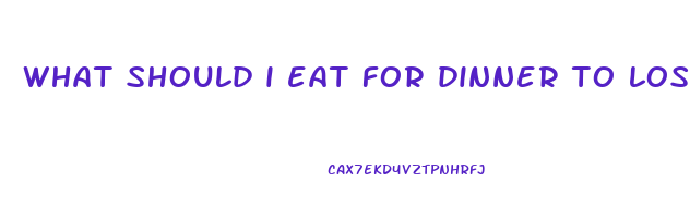 what should i eat for dinner to lose weight