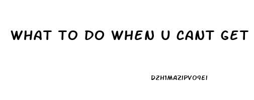 what to do when u cant get hard