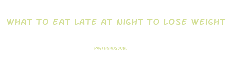 what to eat late at night to lose weight