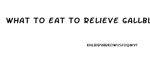 what to eat to relieve gallbladder pain