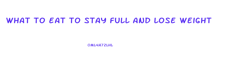 what to eat to stay full and lose weight