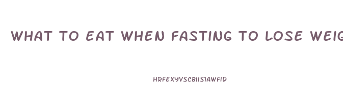 what to eat when fasting to lose weight