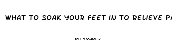 what to soak your feet in to relieve pain