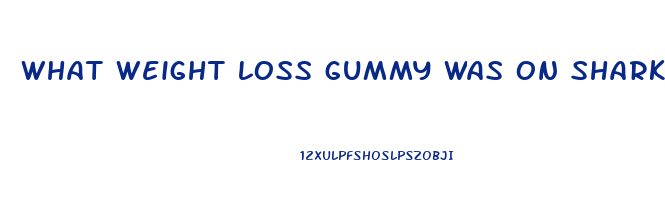 what weight loss gummy was on shark tank