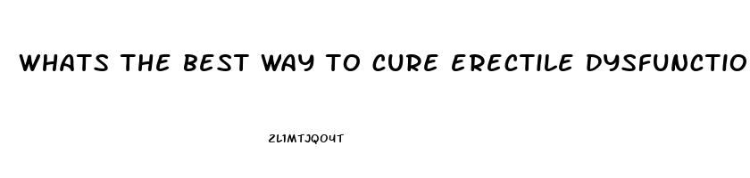 whats the best way to cure erectile dysfunction