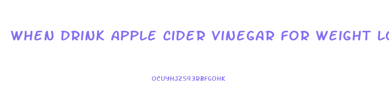 when drink apple cider vinegar for weight loss