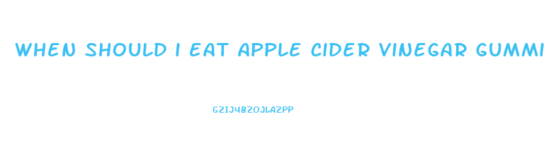 when should i eat apple cider vinegar gummies