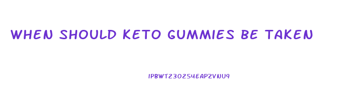when should keto gummies be taken