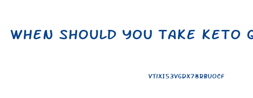 when should you take keto gummies