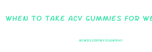 when to take acv gummies for weight loss