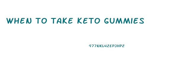 when to take keto gummies