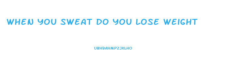 when you sweat do you lose weight