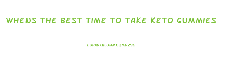 whens the best time to take keto gummies