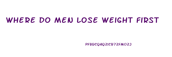where do men lose weight first