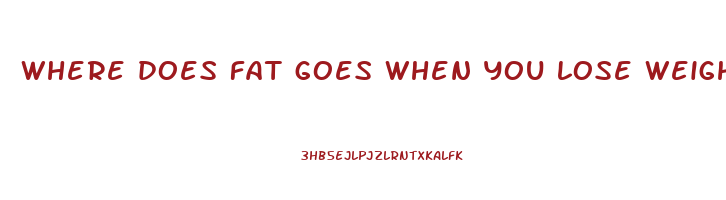 where does fat goes when you lose weight