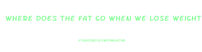 where does the fat go when we lose weight