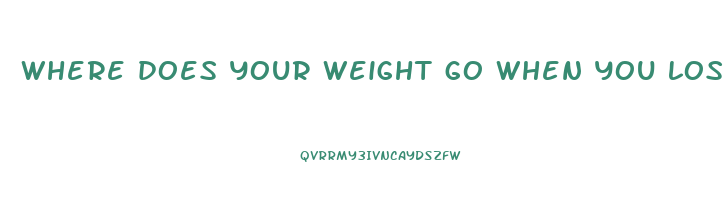 where does your weight go when you lose weight