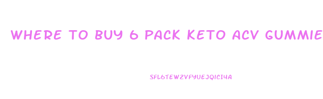 where to buy 6 pack keto acv gummies