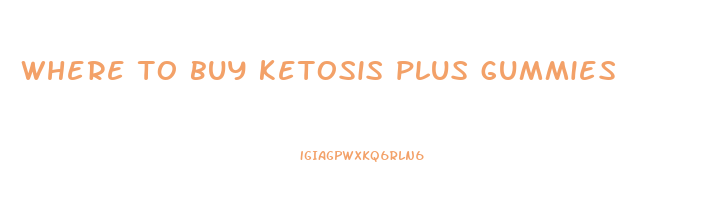 where to buy ketosis plus gummies