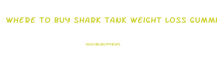 where to buy shark tank weight loss gummies