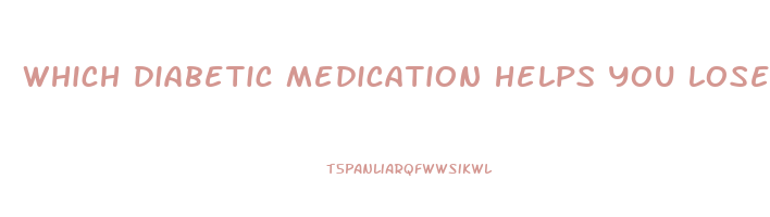which diabetic medication helps you lose weight
