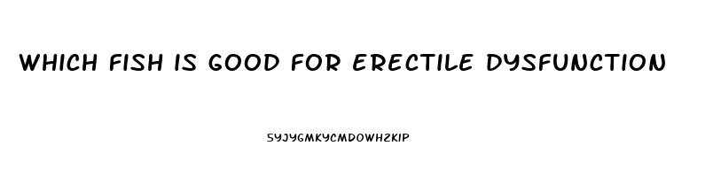 which fish is good for erectile dysfunction