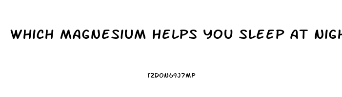 which magnesium helps you sleep at night