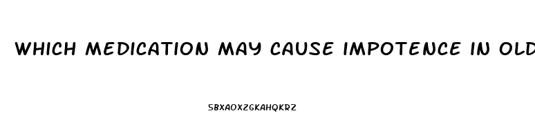 which medication may cause impotence in older adults