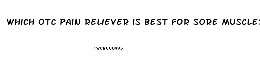 which otc pain reliever is best for sore muscles