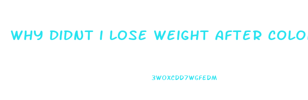 why didnt i lose weight after colonoscopy
