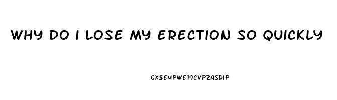 why do i lose my erection so quickly