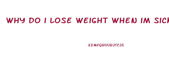 why do i lose weight when im sick