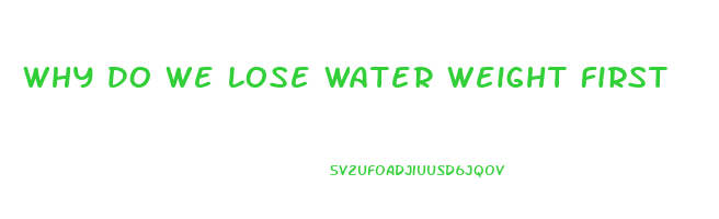 why do we lose water weight first