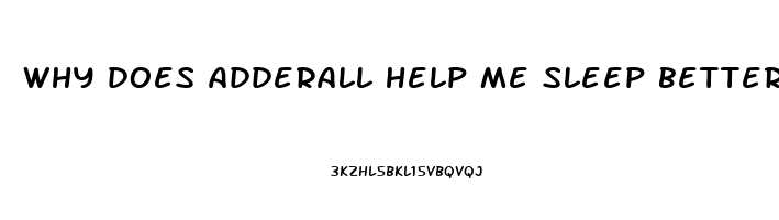 why does adderall help me sleep better