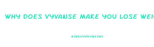 why does vyvanse make you lose weight