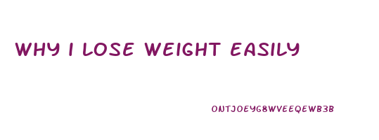 why i lose weight easily