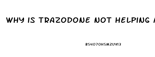 why is trazodone not helping me sleep
