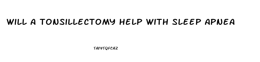 will a tonsillectomy help with sleep apnea