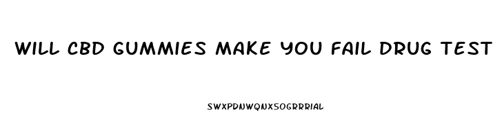 will cbd gummies make you fail drug test